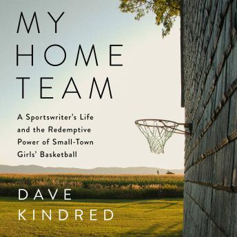 My Home Team: A Sportswriter's Life and the Redemptive Power of Small-Town Girls Basketball