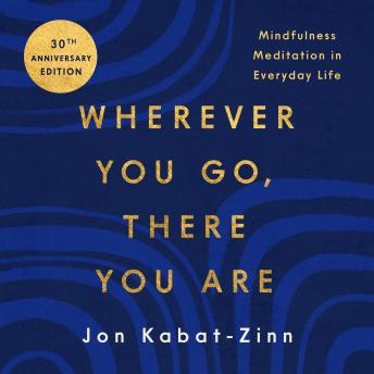Wherever You Go, There You Are: Mindfulness Meditation in Everyday Life