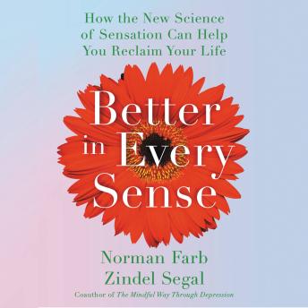 Download Better in Every Sense: How the New Science of Sensation Can Help You Reclaim Your Life by Zindel Segal, Norman Farb