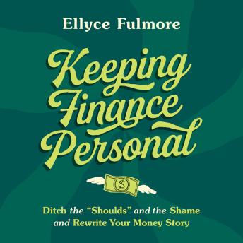 Keeping Finance Personal: Ditch the “Shoulds” and the Shame and Rewrite Your Money Story