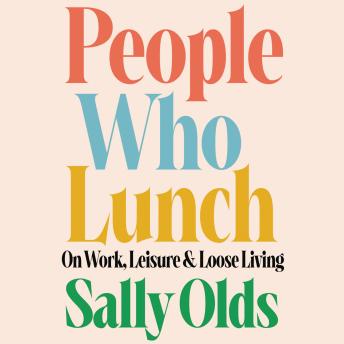 People Who Lunch: On Work, Leisure, and Loose Living
