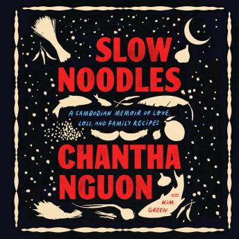 Download Slow Noodles: A Cambodian Memoir of Love, Loss, and Family Recipes by Chantha Nguon