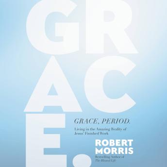 Grace, Period.: Living in the Amazing Reality of Jesus' Finished Work