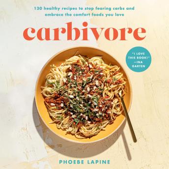 Carbivore: 130 Healthy Recipes to Stop Fearing Carbs and Embrace the Comfort Foods You Love