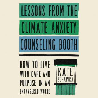 Lessons from the Climate Anxiety Counseling Booth: How to Live with Care and Purpose in an Endangered World