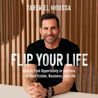 Download Flip Your Life: How to Find Opportunity in Distress—in Real Estate, Business, and Life by Tarek El Moussa