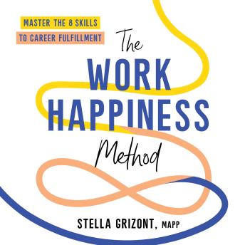 The Work Happiness Method: Master the 8 Skills to Career Fulfillment