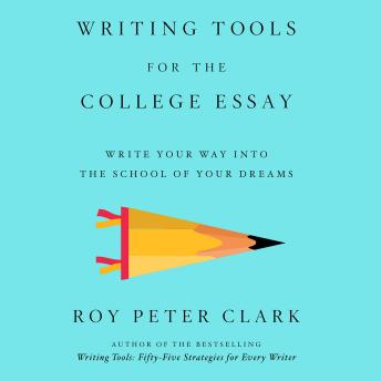 Writing Tools for the College Admissions Essay: Write Your Way into the School of Your Dreams