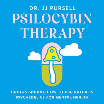 Psilocybin Therapy: Understanding How to Use Nature's Psychedelics for Mental Health