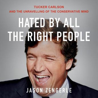 Hated by All the Right People: Tucker Carlson and the Unraveling of the Conservative Mind