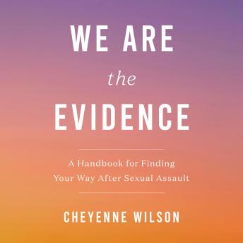We Are the Evidence: A Handbook for Finding Your Way After Sexual Assault