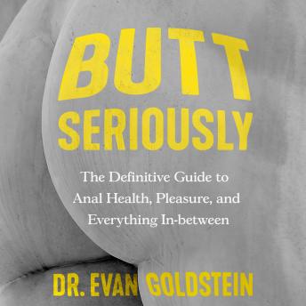 Butt Seriously: The Definitive Guide to Anal Health, Pleasure, and Everything In-Between
