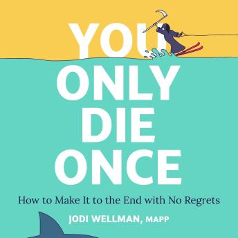 You Only Die Once: How to Make It to the End with No Regrets
