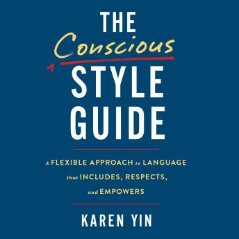 The Conscious Style Guide: A Flexible Approach to Language That Includes, Respects, and Empowers