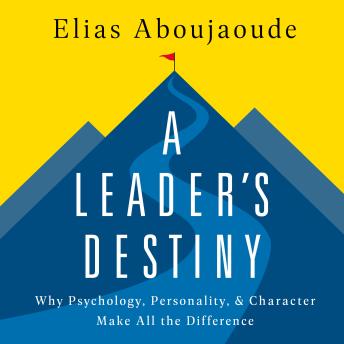 A Leader's Destiny: Why Psychology, Personality, and Character Make All the Difference