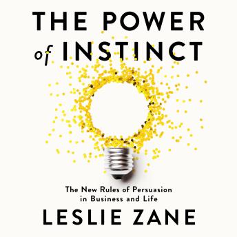 The Power of Instinct: The New Rules of Persuasion in Business and Life