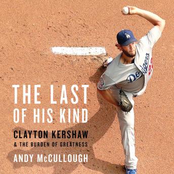 The Last of His Kind: Clayton Kershaw and the Burden of Greatness