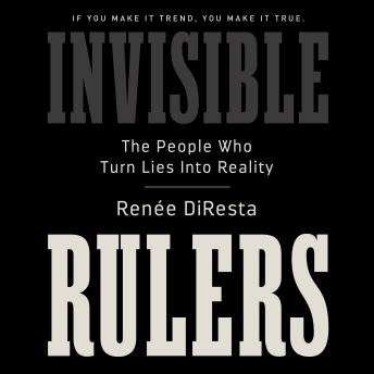 Invisible Rulers: The People Who Turn Lies into Reality