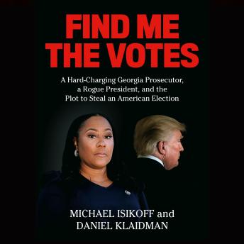 Download Find Me the Votes: A Hard-Charging Georgia Prosecutor, a Rogue President, and the Plot to Steal an American Election by Michael Isikoff, Daniel Klaidman