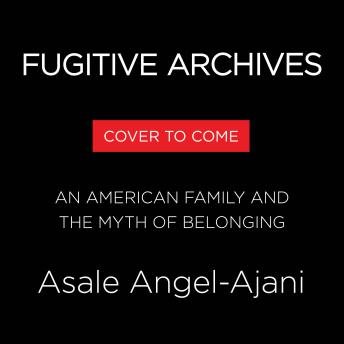 Fugitive Archives: My Family and the American Myth of Belonging