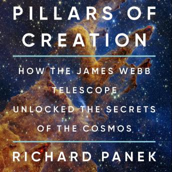 Pillars of Creation: How the James Webb Telescope Unlocked the Secrets of the Cosmos