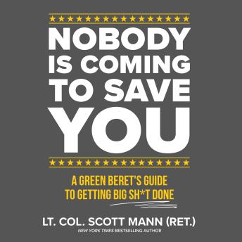 Nobody Is Coming to Save You: A Green Beret's Guide to Getting Big Sh*t Done