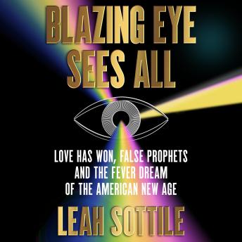 Blazing Eye Sees All: Love Has Won, False Prophets, and the Fever Dream of the American New Age