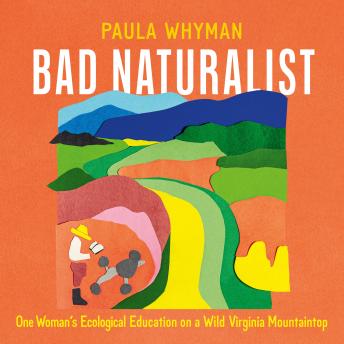 Bad Naturalist: One Woman's Ecological Education on a Wild Virginia Mountaintop Cover