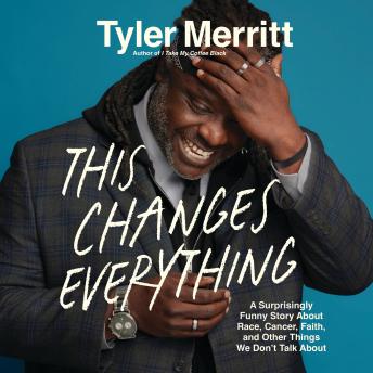 This Changes Everything: A Surprisingly Funny Story About Race, Cancer, Faith, and Other Things We Don't Talk About