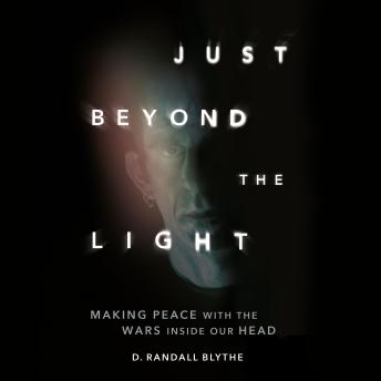 Just Beyond the Light: Making Peace with the Wars Inside Our Head