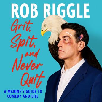 Grit, Spit, and Never Quit: A Marine's Guide to Comedy and Life