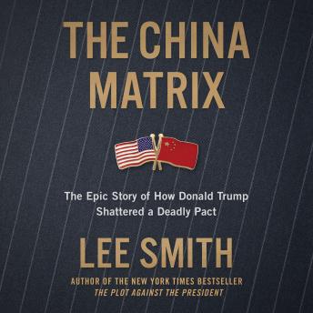 The China Matrix: The Epic Story of How Donald Trump Shattered a Deadly Pact