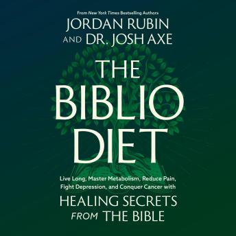 The Biblio Diet: Live Long, Master Metabolism, Reduce Pain, Fight Depression, and Conquer Cancer with Healing Secrets from the Bible