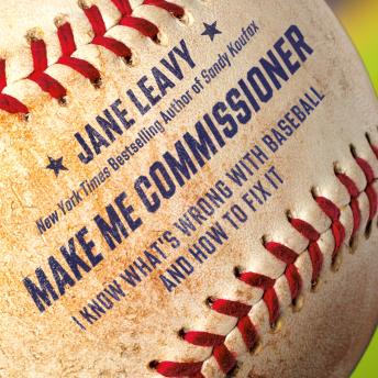 Make Me Commissioner: I Know What's Wrong with Baseball and How to Fix It