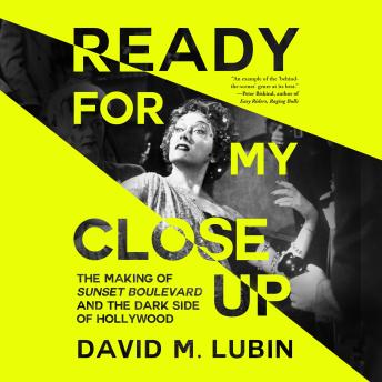 Ready for My Closeup: The Making of Sunset Boulevard and the Dark Side of the Hollywood Dream