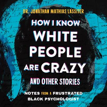 How I Know White People are Crazy and Other Stories: Notes from a Frustrated Black Psychologist