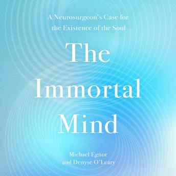 The Immortal Mind: A Neurosurgeon's Case for the Existence of the Soul