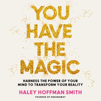 You Have the Magic: Harness the Power of Your Mind to Transform Your Reality