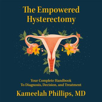 The Empowered Hysterectomy: Your Complete Handbook to Diagnosis, Decision, and Treatment
