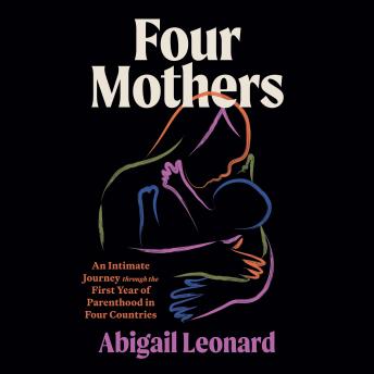 Four Mothers: An Intimate Journey through the First Year of Parenthood in Four Countries