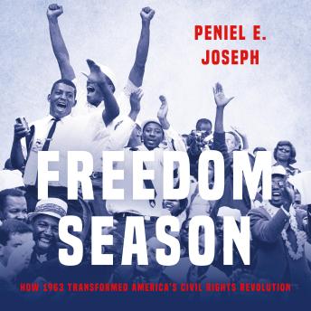 Freedom Season: How 1963 Transformed America's Civil Rights Revolution