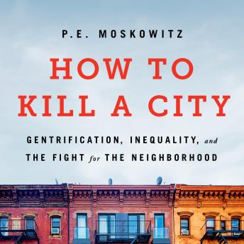 How to Kill a City: Gentrification, Inequality, and the Fight for the Neighborhood