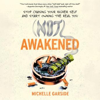(NOT) Awakened: Stop Chasing Your Higher Self and Start Owning the Real You