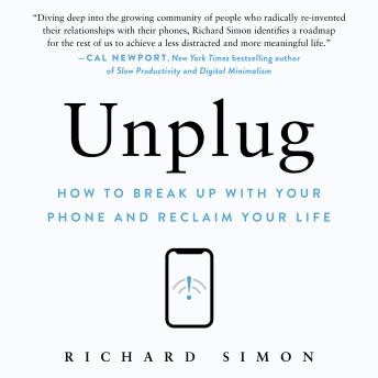 Unplug: How to Break Up with Your Phone and Reclaim Your Life