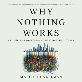 Why Nothing Works: Who Killed Progress—and How to Bring It Back