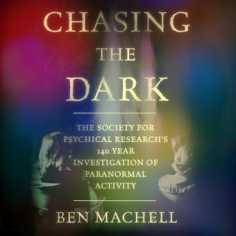 Chasing the Dark: A 140-Year Investigation of Paranormal Activity - Ben Machell Chasing the Dark: A 140-Year Investigation of Paranormal Activity - Ben Machell