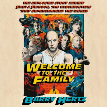 Welcome to the Family: The Explosive Story Behind Fast & Furious, the Blockbusters that Supercharged the World