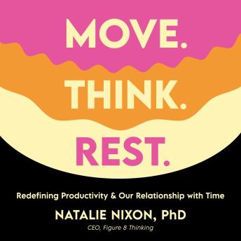 Move. Think. Rest.: Redefining Productivity & Our Relationship with Time