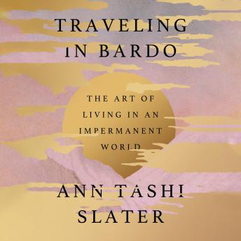 Traveling in Bardo: The Art of Living in an Impermanent World