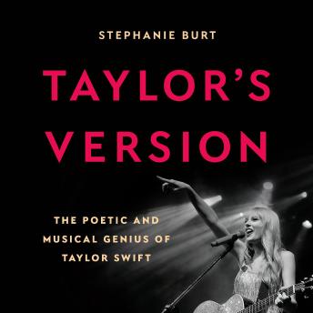 Taylor's Version: The Poetic and Musical Genius of Taylor Swift - Stephanie Burt Taylor's Version: The Poetic and Musical Genius of Taylor Swift - Stephanie Burt